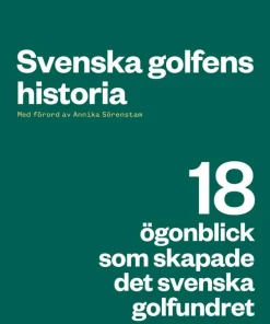 Svenska golfens historia : 18 ögonblick som skapade det svenska golfundret