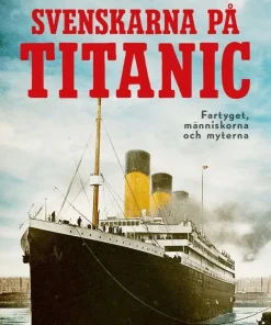 Svenskarna på Titanic : fartyget, människorna och myterna