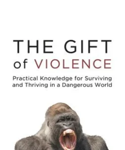 The Gift of Violence: Practical Knowledge for Surviving and Thriving in a Dangerous World