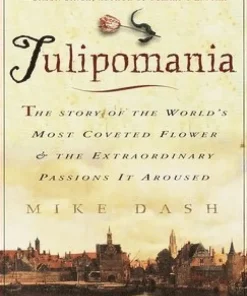 Tulipomania: The Story of the World's Most Coveted Flower & the Extraordinary Passions It Aroused
