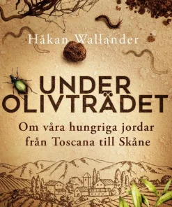 Under olivträdet : om våra hungriga jordar från Toscana till Skåne