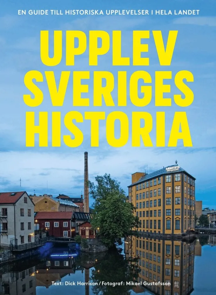 Upplev Sveriges historia : En guide till historiska upplevelser i hela landet