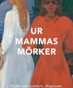 Ur mammas mörker : essäer om sjukdom, diagnoser, omsorg och hur jag blev filosof