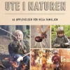 Ute i naturen : 46 upplevelser för hela familjen