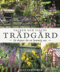 Vacker och tidlös trädgård : så skapar du en lummig oas