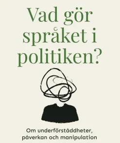 Vad gör språket i politiken? : om underförståddheter, påverkan och manipulation