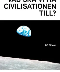 Vad ska vi ha civilisationen till? : hur i hela världen kan vi leva tillsammans - vi människor och vi som en del av biosfären?
