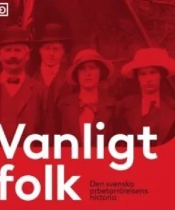 Vanligt folk : Den svenska arbetarrörelsens historia