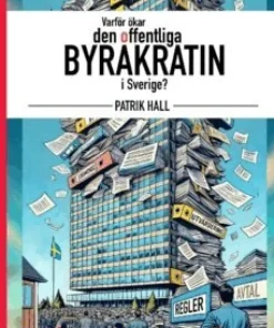 Varför ökar den offentliga byråkratin i Sverige?