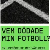 Vem dödade min fotboll? : en uppgörelse med världens mest älskade sport