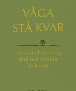 Våga stå kvar : om samtal vid kris, sorg och obotlig sjukdom