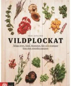Vildplockat : ätliga örter, blad, blommor, bär och svampar från den svenska naturen