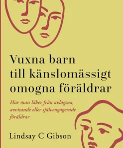 Vuxna barn till känslomässigt omogna föräldrar : så läker du efter en uppväxt med avvisande eller självupptagna föräldrar