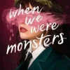When We Were Monsters